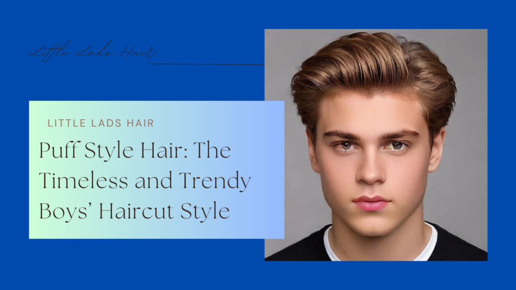 Puff Style Hair: The Timeless and Trendy Boys’ Haircut Style