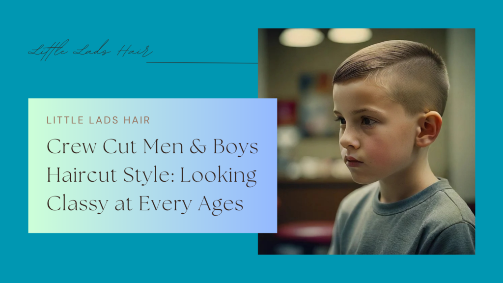 Crew Cut Men & Boys Haircut Style: Looking Classy at Every Ages