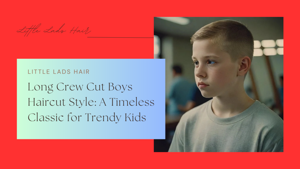 Long Crew Cut Boys Haircut Style: A Timeless Classic for Trendy Kids